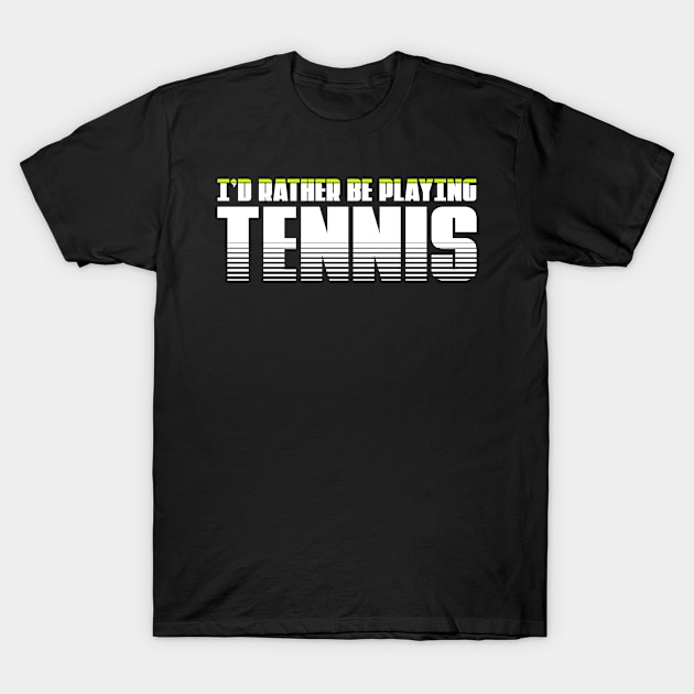 I'd rather be playing tennis . Perfect present for mother dad friend him or her T-Shirt by SerenityByAlex